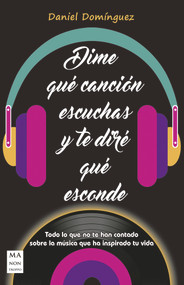 Dime qué canción escuchas y te diré qué esconde (Todo lo que no te han contado sobre la música que ha inspirado tu vida) (Spanish Edition) by Daniel Domínguez, 9788415256946