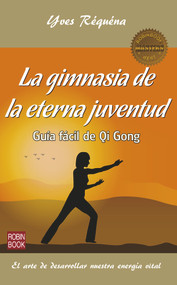 La gimnasia de la eterna juventud (Guía fácil de Qi Gong) (Spanish Edition) by Yves Réquéna, 9788499173931