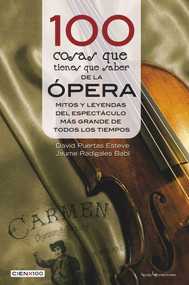 100 cosas que tienes que saber de la ópera (Mitos y leyendas del espectáculo más grande de todos los tiempos) by David Puertas, Jaume Radigales, 9788416012633