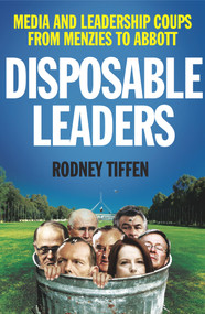 Disposable Leaders (Media and Leadership Coups from Menzies to Abbott) by Rodney Tiffen, 9781742235202