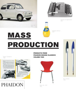 Mass Production (Products from Phaidon Design Classics) by Simon Alderson, Ralph Ball, Edward Barber, 9780714856667