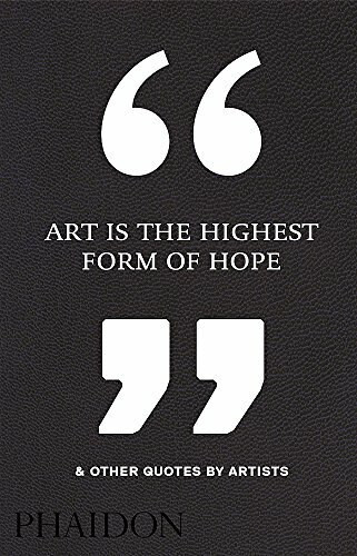 Art Is the Highest Form of Hope & Other Quotes by Artists by Phaidon Editors, 9780714872438