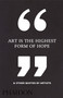 Art Is the Highest Form of Hope & Other Quotes by Artists by Phaidon Editors, 9780714872438