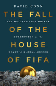 The Fall of the House of FIFA (The Multimillion-Dollar Corruption at the Heart of Global Soccer) by David Conn, 9781568585963