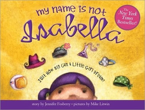 My Name Is Not Isabella (Just How Big Can a Little Girl Dream?) by Jennifer Fosberry, Mike Litwin, 9781402243950