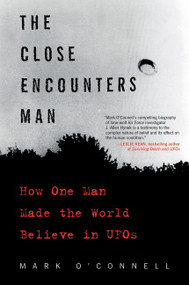 The Close Encounters Man (How One Man Made the World Believe in UFOs) by Mark O'Connell, 9780062484178