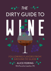 The Dirty Guide to Wine (Following Flavor from Ground to Glass) by Alice Feiring, Pascaline Lepeltier, 9781581573848