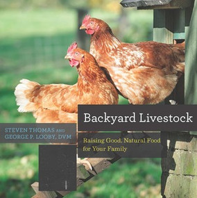 Backyard Livestock (Raising Good, Natural Food for Your Family) - 9781682680865 by George B. Looby, Steven Thomas, 9781682680865