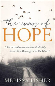 The Way of Hope (A Fresh Perspective on Sexual Identity, Same-Sex Marriage, and the Church) by Melissa Fisher, John Burke, 9780801072956