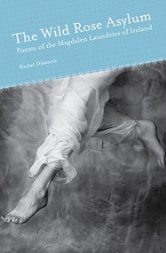 The Wild Rose Asylum (Poems of the Magdalen Laundries of Ireland) - 9781931968713 by Rachel Dilworth, 9781931968713