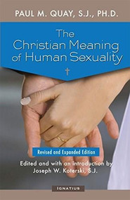 The Christian Meaning of Human Sexuality (Expanded Edition) by Fr. Paul  Quay S.J., Fr. Joseph  Koterski S.J., 9781621641230