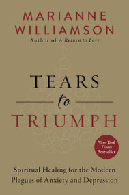 Tears to Triumph (Spiritual Healing for the Modern Plagues of Anxiety and Depression) by Marianne Williamson, 9780062205452