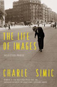 The Life of Images (Selected Prose) - 9780062364739 by Charles Simic, 9780062364739