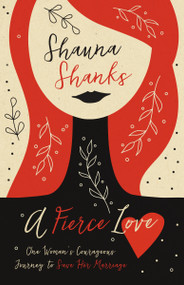 A Fierce Love (One Woman's Courageous Journey to Save Her Marriage) by Shauna Shanks, 9780310347538