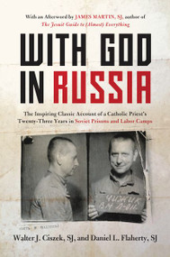 With God in Russia (The Inspiring Classic Account of a Catholic Priest's Twenty-three Years in Soviet Prisons and Labor Camps) by Walter J. Ciszek, Daniel L. Flaherty, James Martin, 9780062641625