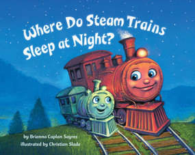 Where Do Steam Trains Sleep at Night? by Brianna Caplan Sayres, Christian Slade, 9780553521009