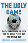 The Ugly Game (The Corruption of FIFA and the Qatari Plot to Buy the World Cup) by Heidi Blake, Jonathan Calvert, 9781501132964