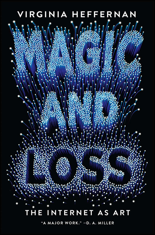 Magic and Loss (The Internet as Art) by Virginia Heffernan, 9781501132674