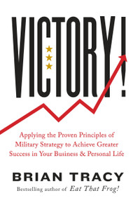 Victory! (Applying the Proven Principles of Military Strategy to Achieve Greater Success in Your Business and Personal Life) by Brian Tracy, 9780399183867