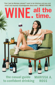 Wine. All the Time. (The Casual Guide to Confident Drinking) by Marissa A. Ross, 9780399574160
