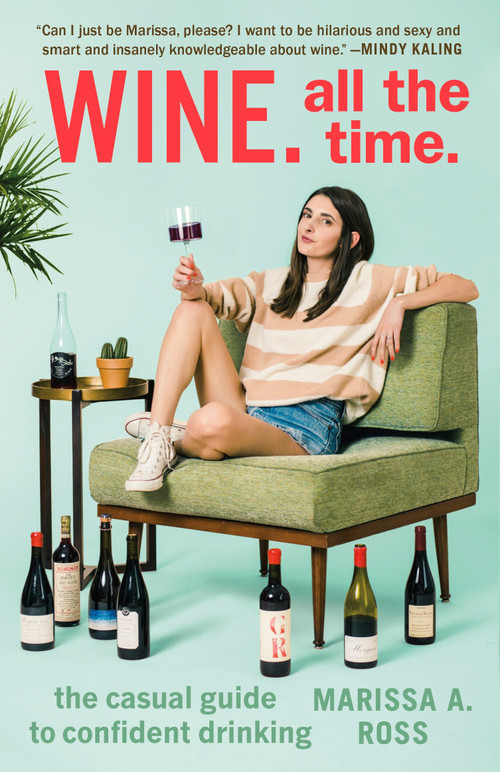 Wine. All the Time. (The Casual Guide to Confident Drinking) by Marissa A. Ross, 9780399574160