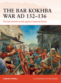 The Bar Kokhba War AD 132-136 (The last Jewish revolt against Imperial Rome) by Lindsay Powell, Peter Dennis, 9781472817983