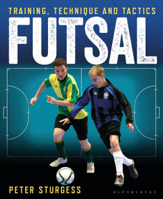 Futsal (Training, Technique and Tactics) by Peter Sturgess, 9781472929945