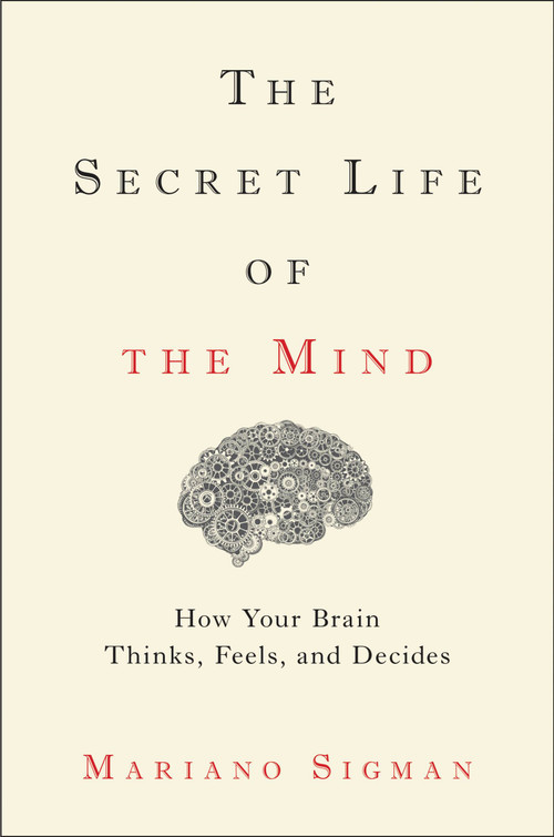 The Secret Life of the Mind (How Your Brain Thinks, Feels, and Decides) by Mariano Sigman, 9780316549622