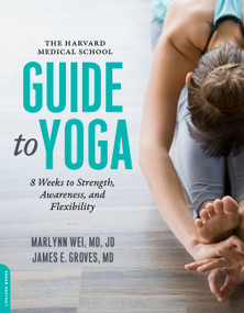 The Harvard Medical School Guide to Yoga (8 Weeks to Strength, Awareness, and Flexibility) by Marlynn Wei, James E. Groves, 9780738219363