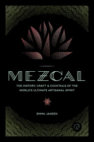 Mezcal (The History, Craft & Cocktails of the World's Ultimate Artisanal Spirit) by Emma Janzen, 9780760352618