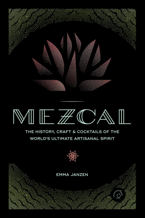 Mezcal (The History, Craft & Cocktails of the World's Ultimate Artisanal Spirit) by Emma Janzen, 9780760352618