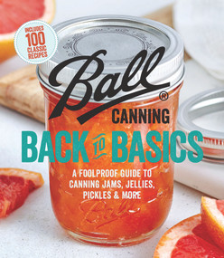 Ball Canning Back to Basics (A Foolproof Guide to Canning Jams, Jellies, Pickles, and More) by Ball Home Canning Test Kitchen, 9780848754525