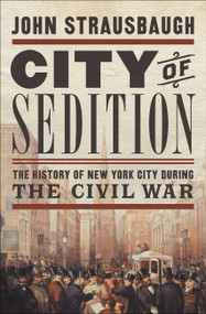 City of Sedition (The History of New York City during the Civil War) - 9781455584178 by John Strausbaugh