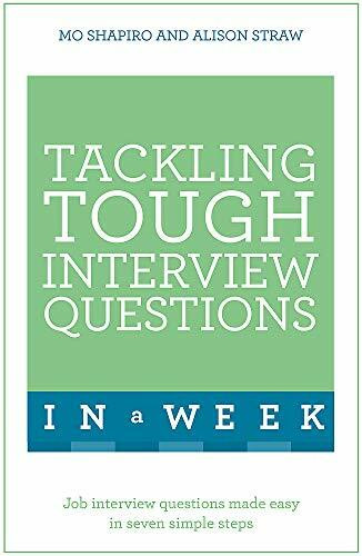 Tackling Tough Interview Questions in a  Week (Job Interview Questions Made Easy in Seven Simple Steps) by Mo Shapiro, 9781473610361