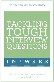 Tackling Tough Interview Questions in a  Week (Job Interview Questions Made Easy in Seven Simple Steps) by Mo Shapiro, 9781473610361