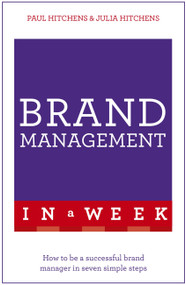Brand Management in a Week (How to be a Successful Brand Manager in Seven Simple Steps) by Paul Hitchins, 9781473627550