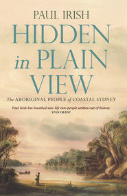 Hidden in Plain View (The Aboriginal People of Coastal Sydney) by Paul Irish, 9781742235110