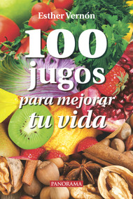 100 Jugos para mejorar tu vida (Spanish Edition) by Esther Vernón, 9786074524901