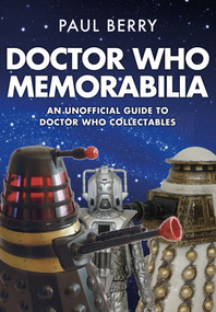 Doctor Who Memorabilia (An Unofficial Guide to Doctor Who Collectables) by Paul Berry, 9781445665528