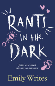 Rants in the Dark (From One Tired Mama To Another) by Emily Writes, 9780143770183