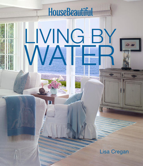 House Beautiful Living by Water by Lisa Cregan, House Beautiful, 9781618371164