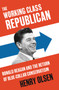 The Working Class Republican (Ronald Reagan and the Return of Blue-Collar Conservatism) by Henry Olsen, 9780062475268