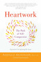 Heartwork (The Path of Self-Compassion-9 Practices for Opening the Heart) by Radhule Weininger, Jack Kornfield, 9781611804812