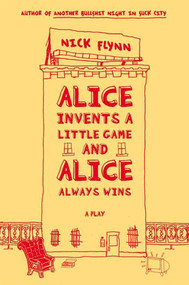 Alice Invents a Little Game and Alice Always Wins (A Play) by Nick Flynn, 9780865479852