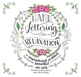 Hand Lettering for Relaxation (An Inspirational Workbook for Creating Beautiful Lettered Art) by Amy Latta, 9781624143854