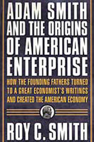 Adam Smith and the Origins of American Enterprise (How the Founding Fathers Turned to a Great Economist's Writings and Created the American Economy) by Roy C. Smith, 9780312325763