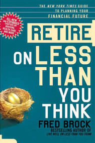 Retire on Less Than You Think (The New York Times Guide to Planning Your Financial Future) by Fred Brock, 9780805087307