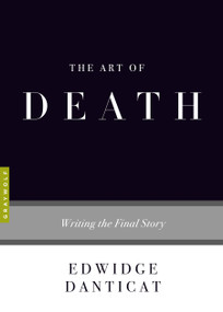 The Art of Death (Writing the Final Story) by Edwidge Danticat, 9781555977771