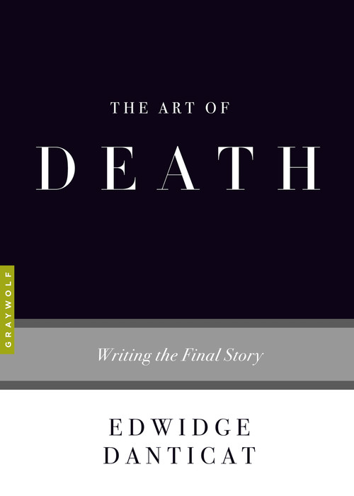 The Art of Death (Writing the Final Story) by Edwidge Danticat, 9781555977771