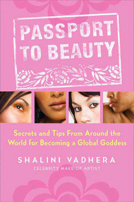 Passport to Beauty (Secrets and Tips from Around the World for Becoming a Global Goddess) by Shalini Vadhera, 9780312349622